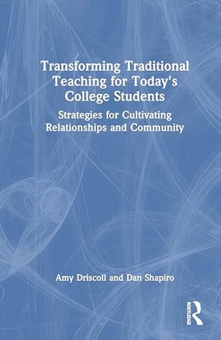 Transforming Traditional Teaching For Today's College Students: Strategies For Cultivating Relationships And Community-..