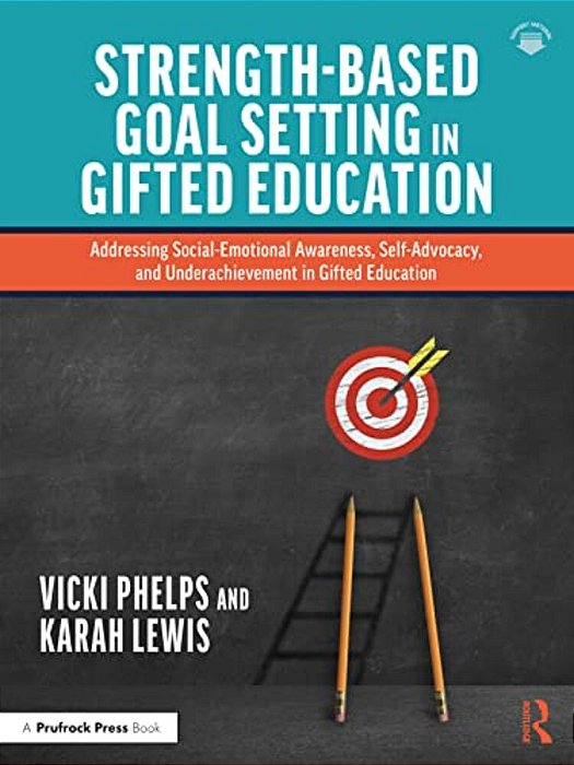 Strength-Based Goal Setting In Gifted Education: Addressing Social-Emotional Awareness, Self-Advocacy, And Underachievement In Gifted Education-..