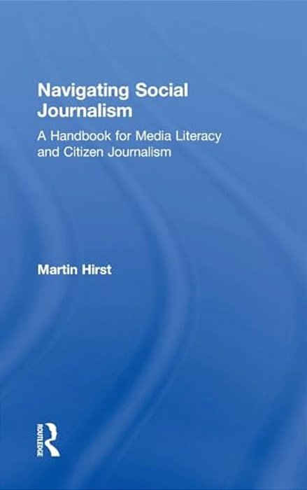 Navigating Social Journalism: A Handbook For Media Literacy And Citizen Journalism-..