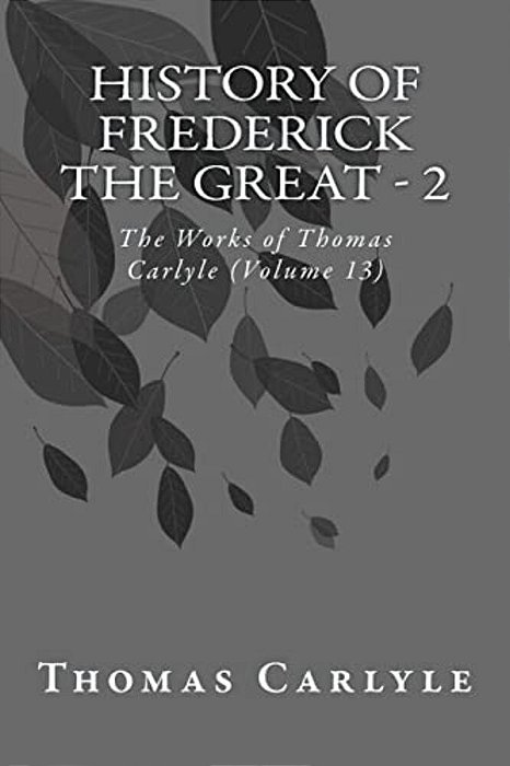 History Of Frederick The Great - 2: The Works Of Thomas Carlyle (Volume 13)-..