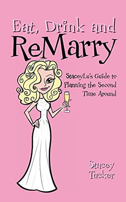 Eat, Drink And Remarry: Staceylu's Guide To Planning The Second Time Around-..