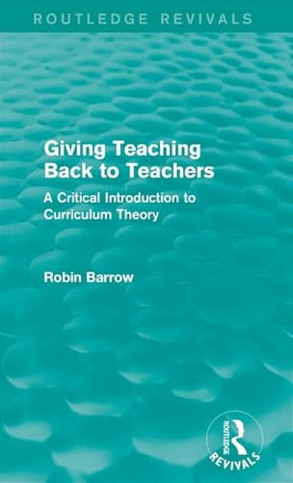 Giving Teaching Back To Teachers: A Critical Introduction To Curriculum Theory-..