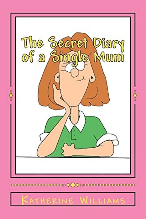 The Secret Diary Of A Single Mum: When Your Day Just Can't Get Any Worse; Laugh At Mine. -..