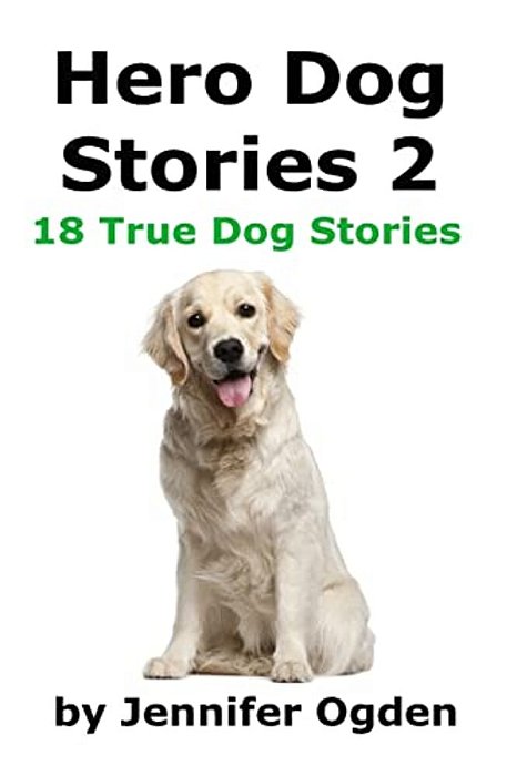 Hero Dog Stories 2: 18 More True Stories Of Amazing Dogs-..