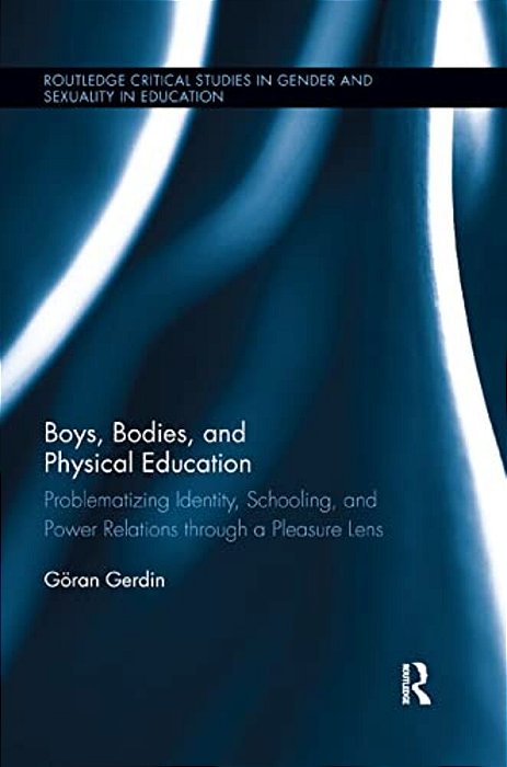 Boys, Bodies, And Physical Education: Problematizing Identity, Schooling, And Power Relations Through A Pleasure Lens-..