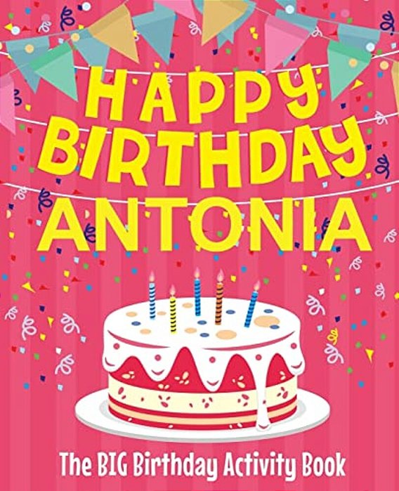 Happy Birthday Antonia - The Big Birthday Activity Book: (Personalized Children's Activity Book)-..
