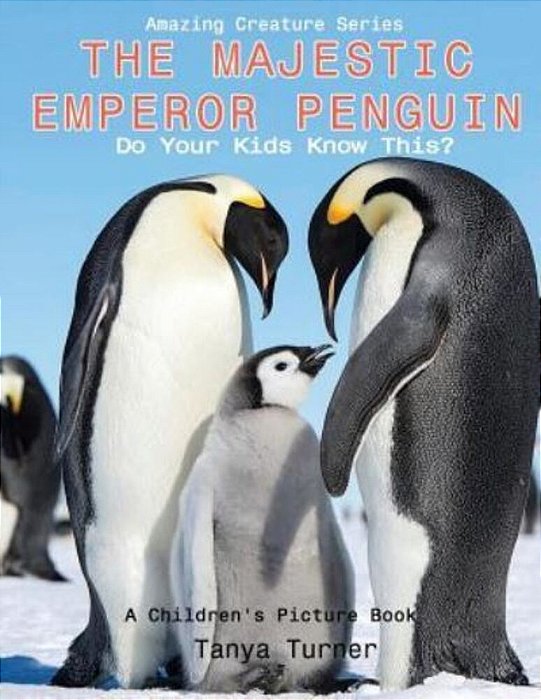 The Majestic Emperor Penguin: Do Your Kids Know This?: A Children's Picture Book-..