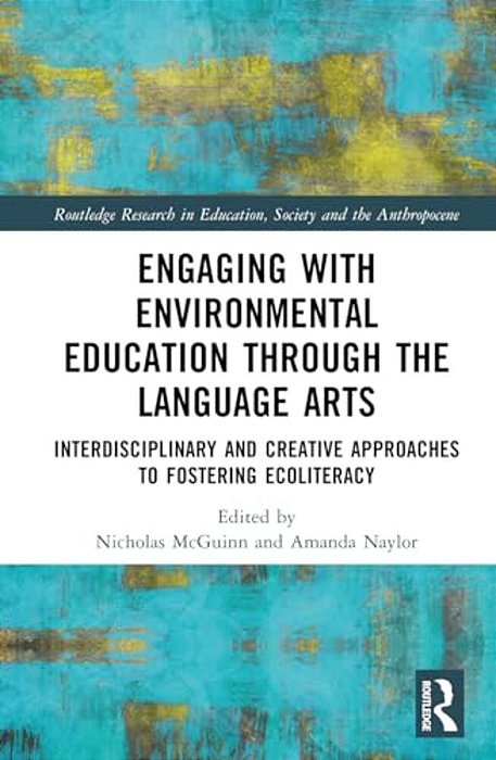 Engaging With Environmental Education Through The Language Arts: Interdisciplinary And Creative Approaches To Fostering Ecoliteracy-..