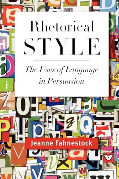 Rhetorical Style: The Uses Of Language In Persuasion-..