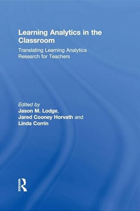 Learning Analytics In The Classroom: Translating Learning Analytics Research For Teachers-..