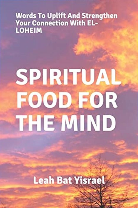 Spiritual Food For The Mind: Words To Uplift And Strengthen Your Connection With El-Loheim-..