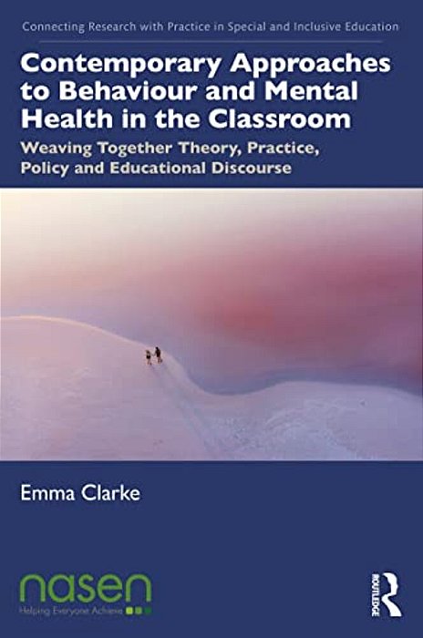 Contemporary Approaches To Behaviour And Mental Health In The Classroom: Weaving Together Theory, Practice, Policy And Educational Discourse-..