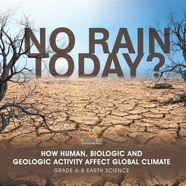 No Rain Today? How Human, Biologic And Geologic Activity Affect Global Climate Grade 6-8 Earth Science-..