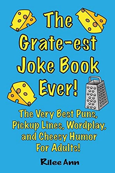 The Grate-Est Joke Book Ever!: The Very Best Puns, Pickup Lines, Wordplay, And Cheesy Humor For Adults!-..