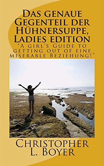Das Genaue Gegenteil Der Hühnersuppe, Ladies Edition: "A Girl's Guide To Getting Out Of Eine Miserable Beziehung!"-..