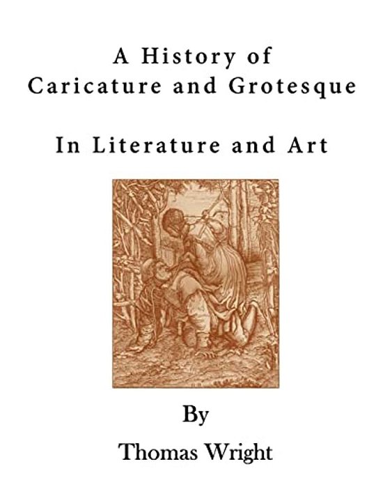 A History Of Caricature And Grotesque: In Literature And Art-..