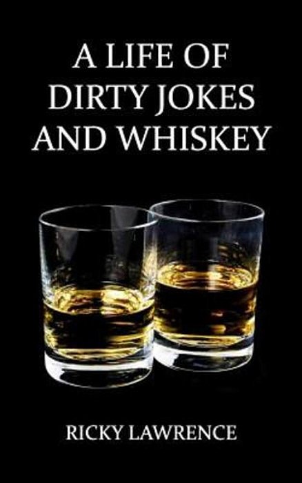 A Life Of Dirty Jokes And Whiskey: Take Pleasure Interpreting This Shameless Mouthwatering Story, About A Life Filled With Sex, Love, Deception, Dirty-..