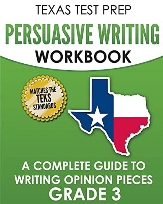 Texas Test Prep Persuasive Writing Workbook Grade 3: A Complete Guide To Writing Opinion Pieces-..