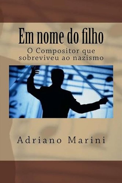 Em Nome Do Filho: O Compositor Que Sobreviveu Ao Nazismo-..