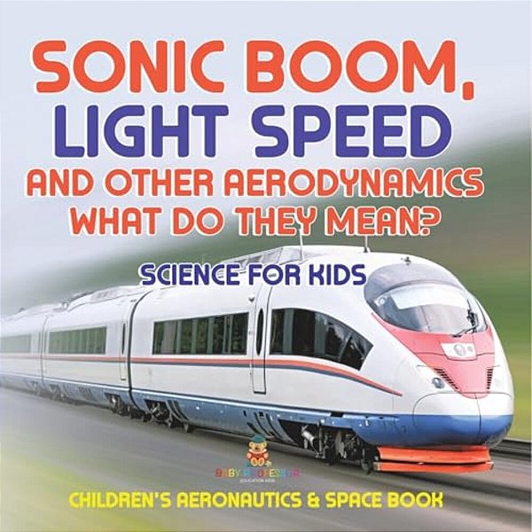 Sonic Boom, Light Speed And Other Aerodynamics - What Do They Mean? Science For Kids - Children's Aeronautics & Space Book-..