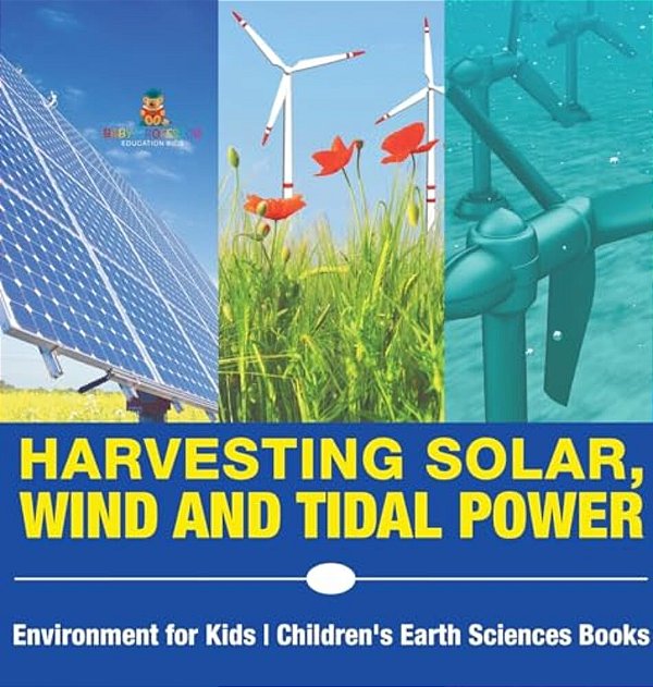 Harvesting Solar, Wind And Tidal Power - Environment For Kids Children's Earth Sciences Books-..