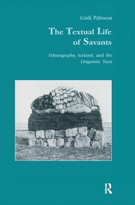 The Textual Life Of Savants: Ethnography, Iceland, And The Linguistic Turn-..