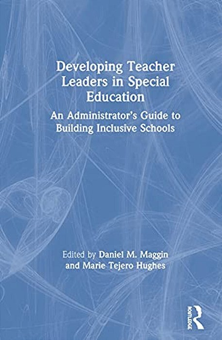 Developing Teacher Leaders In Special Education: An Administrator's Guide To Building Inclusive Schools-..