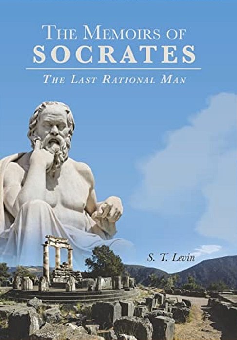 The Memoirs Of Socrates: The Last Rational Man-..