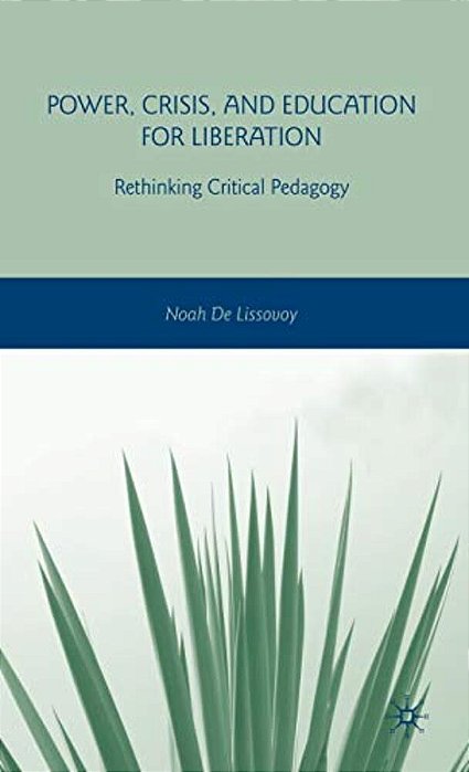 Power, Crisis, And Education For Liberation: Rethinking Critical Pedagogy-..