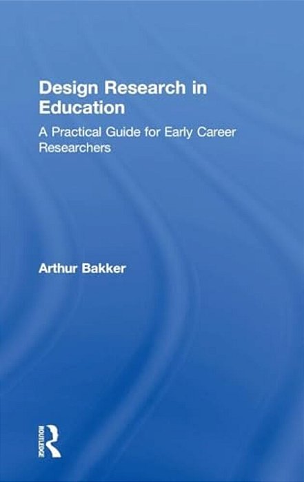 Design Research In Education: A Practical Guide For Early Career Researchers-..