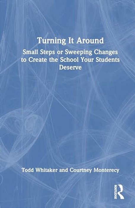 Turning It Around: Small Steps Or Sweeping Changes To Create The School Your Students Deserve-..