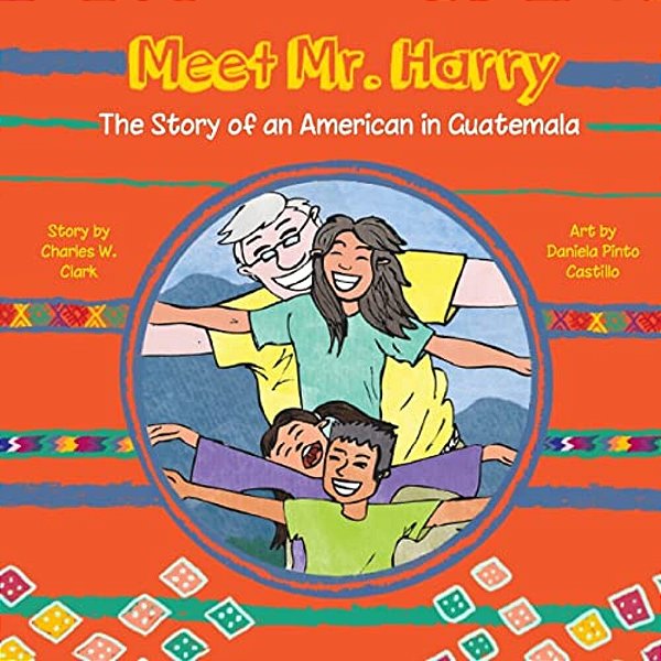 Meet Mr. Harry: The Story Of An American Living In Guatemala-..
