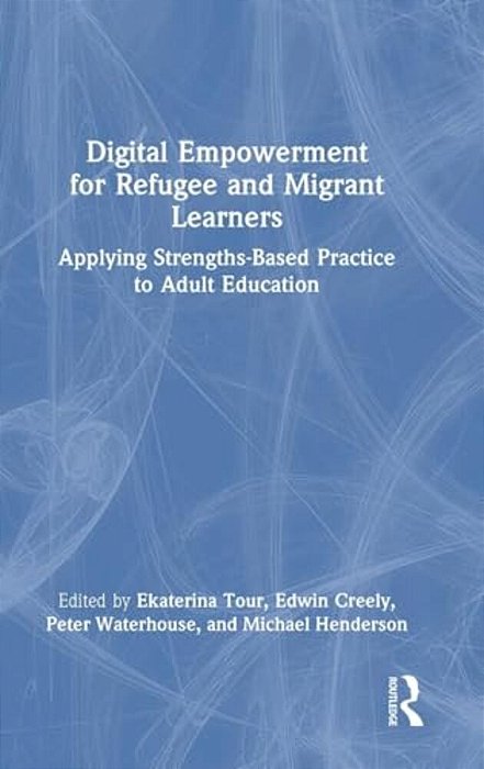 Digital Empowerment For Refugee And Migrant Learners: Applying Strengths-Based Practice To Adult Education-..