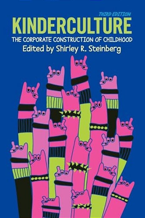 Kinderculture: The Corporate Construction Of Childhood-..