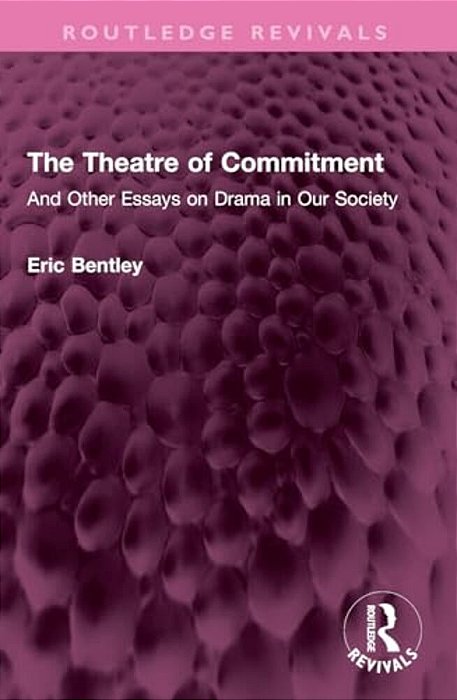 The Theatre Of Commitment: And Other Essays On Drama In Our Society-..