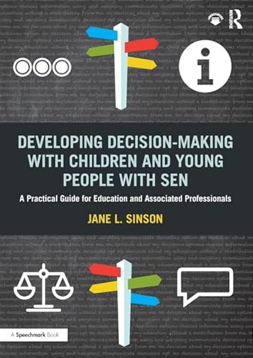 Developing Decision-Making With Children And Young People With Sen: A Practical Guide For Education And Associated Professionals-..