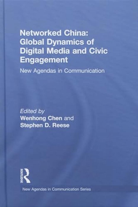 Networked China: Global Dynamics Of Digital Media And Civic Engagement: New Agendas In Communication-..