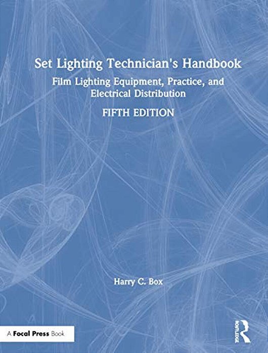 Set Lighting Technician's Handbook: Film Lighting Equipment, Practice, And Electrical Distribution-..