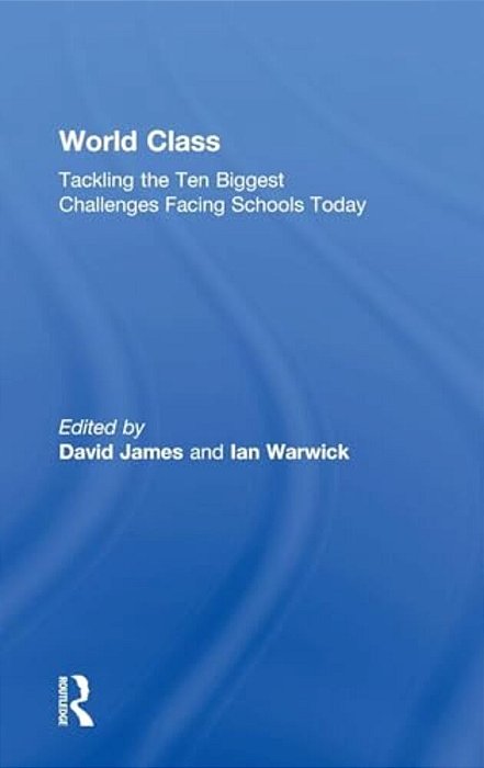 World Class: Tackling The Ten Biggest Challenges Facing Schools Today-..