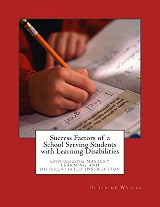 Success Factors Of A School Serving Students With Learning Disabilities: Emphasizing Mastery Learning And Differentiated Instruction-..