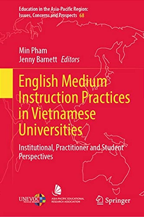 English Medium Instruction Practices In Vietnamese Universities: Institutional, Practitioner And Student Perspectives-..