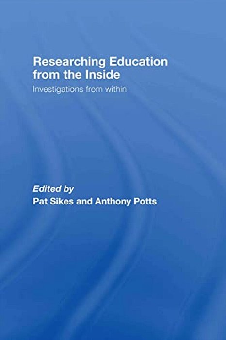 Researching Education From The Inside: Investigations From Within-..