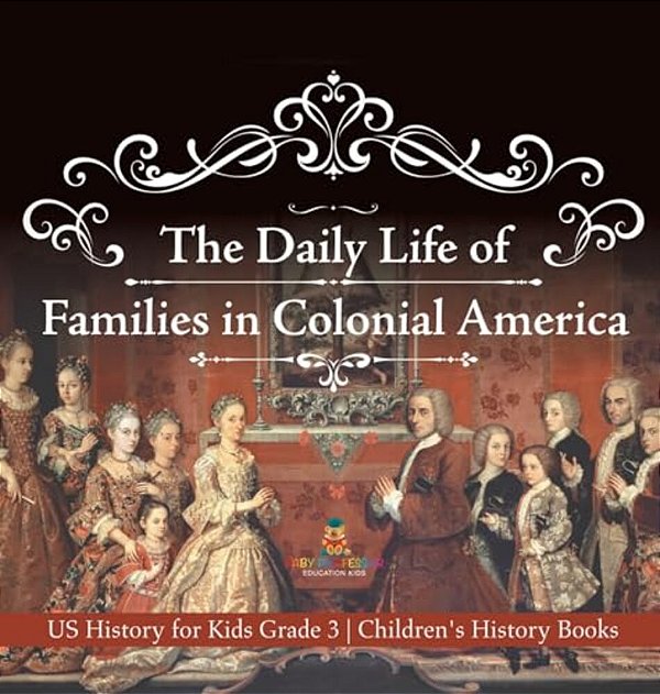 The Daily Life Of Families In Colonial America - US History For Kids Grade 3 Children's History Books-..