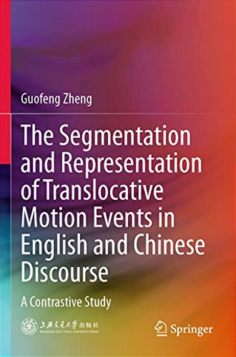 The Segmentation And Representation Of Translocative Motion Events In English And Chinese Discourse: A Contrastive Study-..