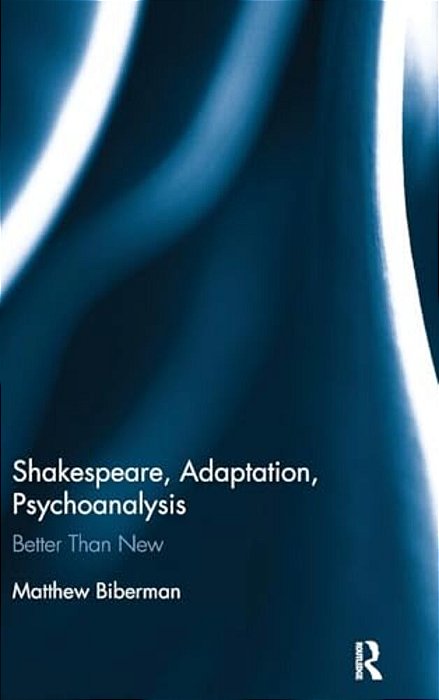 Shakespeare, Adaptation, Psychoanalysis: Better Than New-..