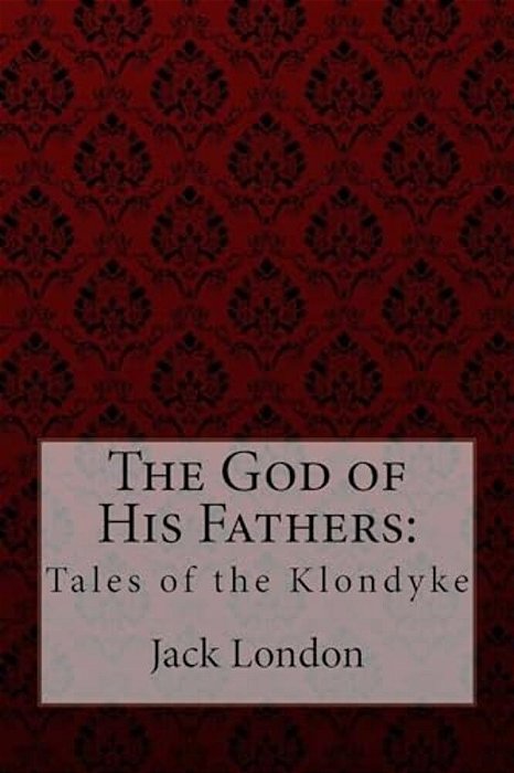 The God Of His Fathers: Tales Of The Klondyke-..