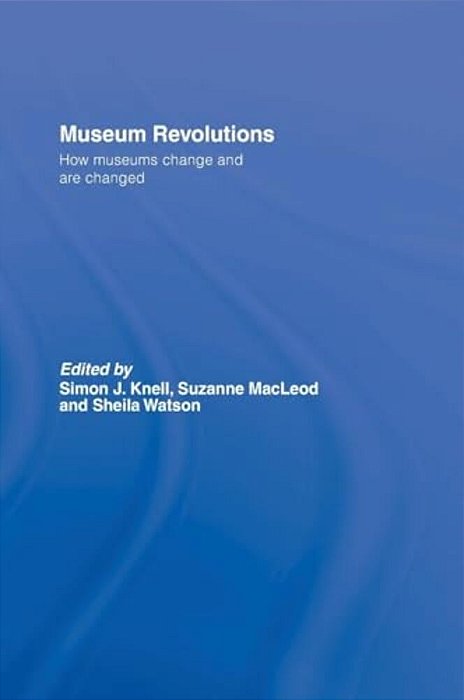 Museum Revolutions: How Museums Change And Are Changed-..