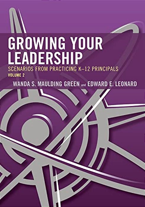 Growing Your Leadership: Scenarios From Practicing K-12 Principals-..