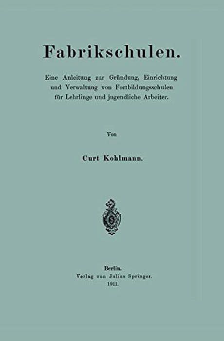 Fabrikschulen: Eine Anleitung Zur Gründung, Einrichtung Und Verwaltung Von Fortbildungsschulen Für Lehrlinge Und Jugendliche Arbeiter-..