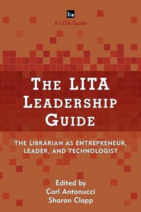 Lita Leadership Guide: The Librarian As Entrepreneur, Leader, And Technologist-..
